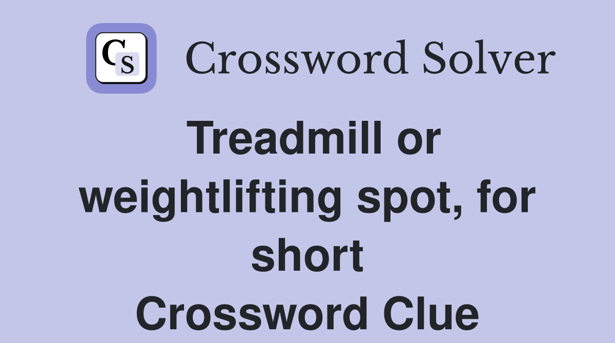 Treadmill or weightlifting spot, for short Crossword Clue