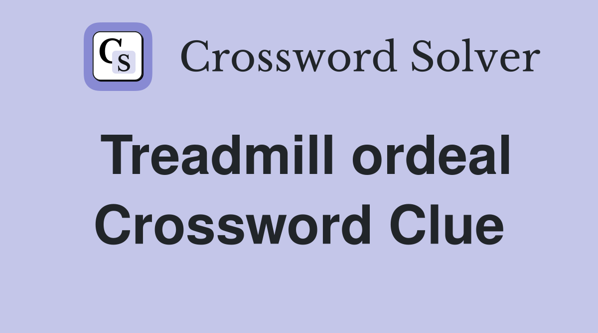 Treadmill ordeal Crossword Clue