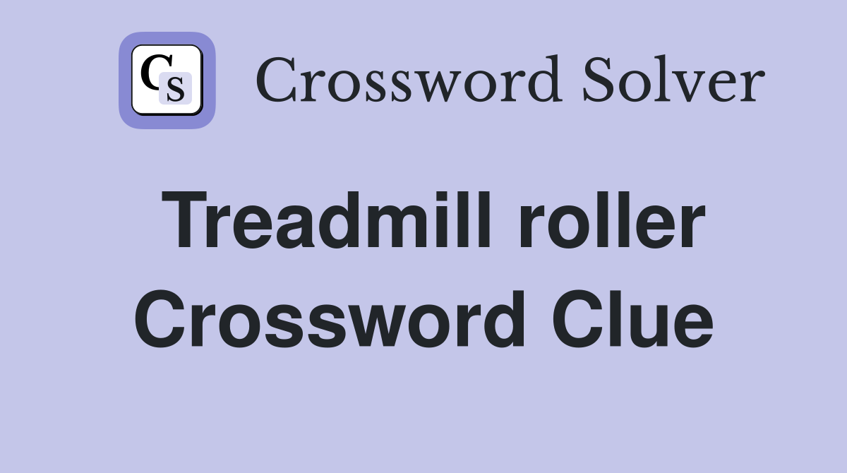 Treadmill roller Crossword Clue