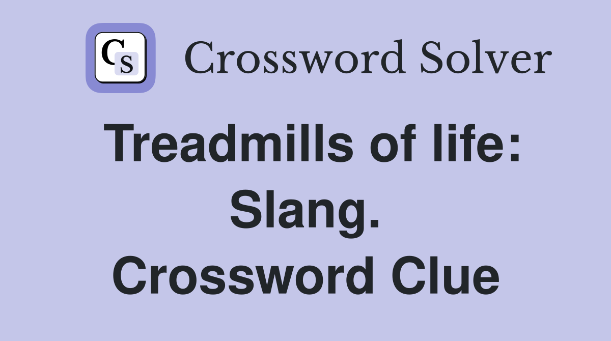 Treadmills of life: Slang. Crossword Clue