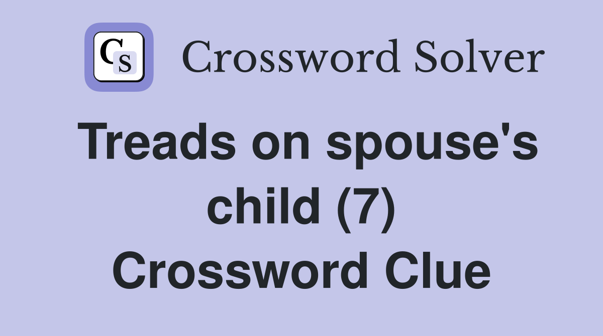 Treads on spouse's child (7) Crossword Clue