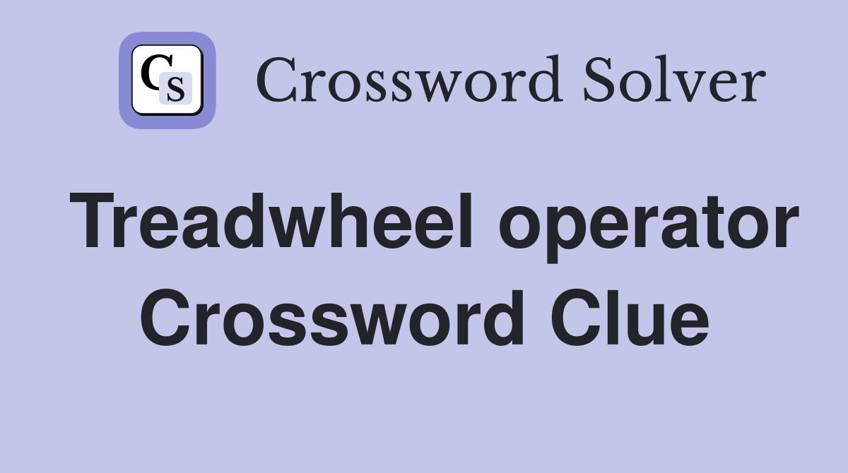 Treadwheel operator Crossword Clue