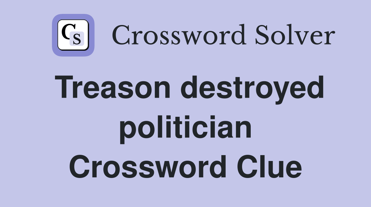 Treason destroyed politician Crossword Clue
