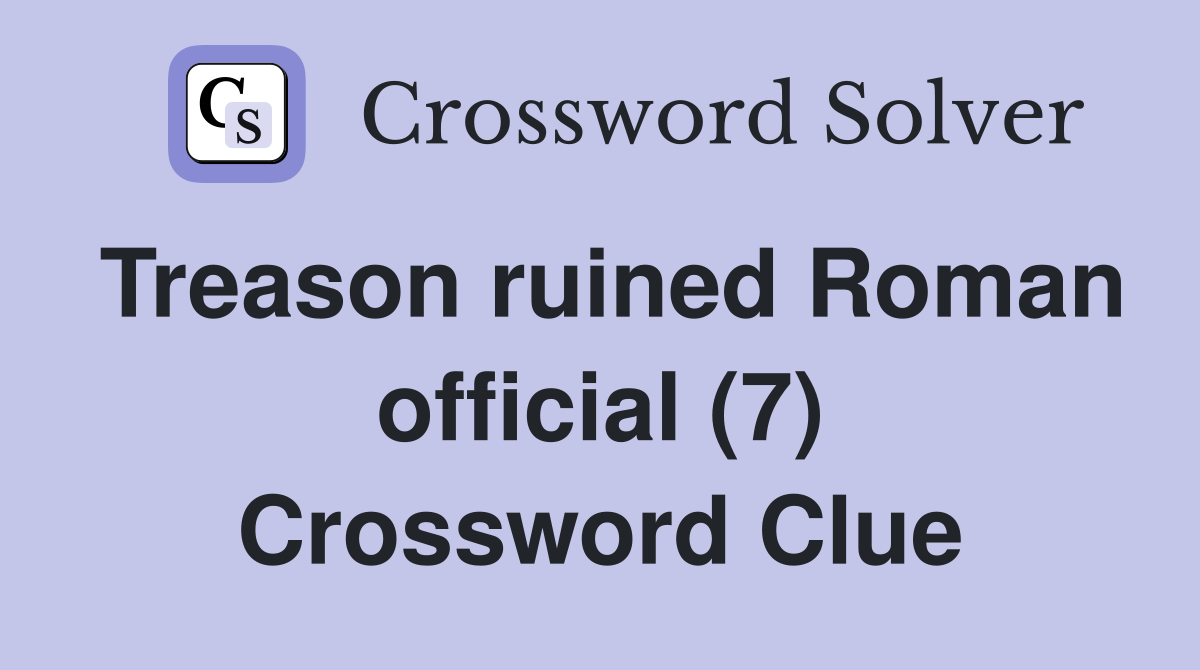 Treason ruined Roman official (7) Crossword Clue