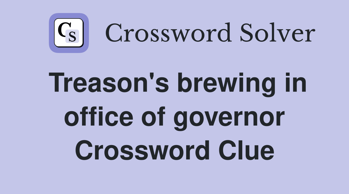 Treason's brewing in office of governor Crossword Clue