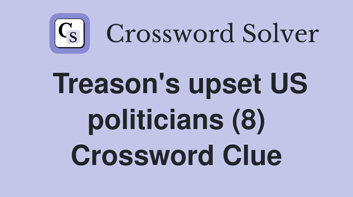 Treason's upset US politicians (8) Crossword Clue