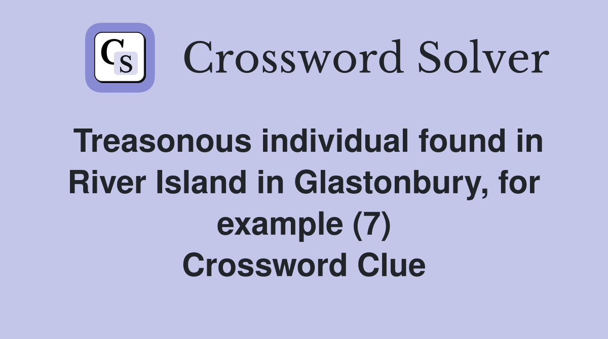 Treasonous individual found in River Island in Glastonbury, for example (7) Crossword Clue