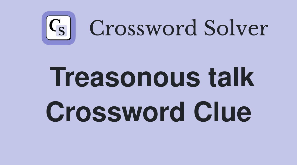 Treasonous talk Crossword Clue
