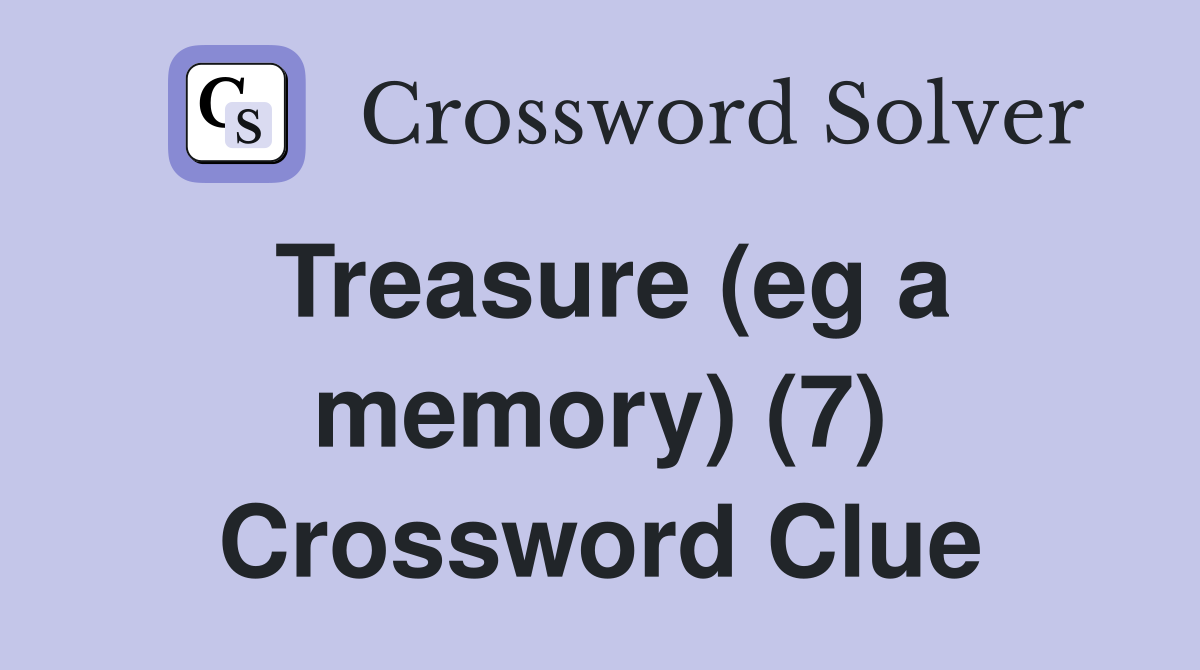 Treasure (eg a memory) (7) Crossword Clue