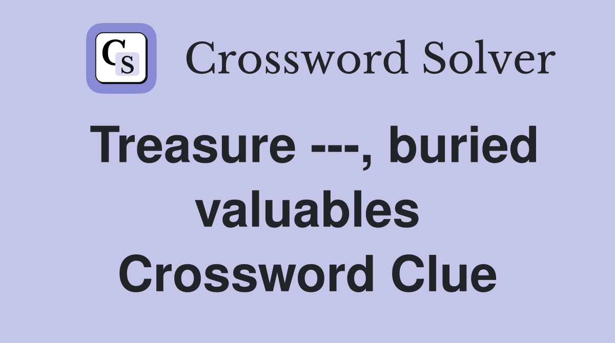 Treasure ---, buried valuables Crossword Clue