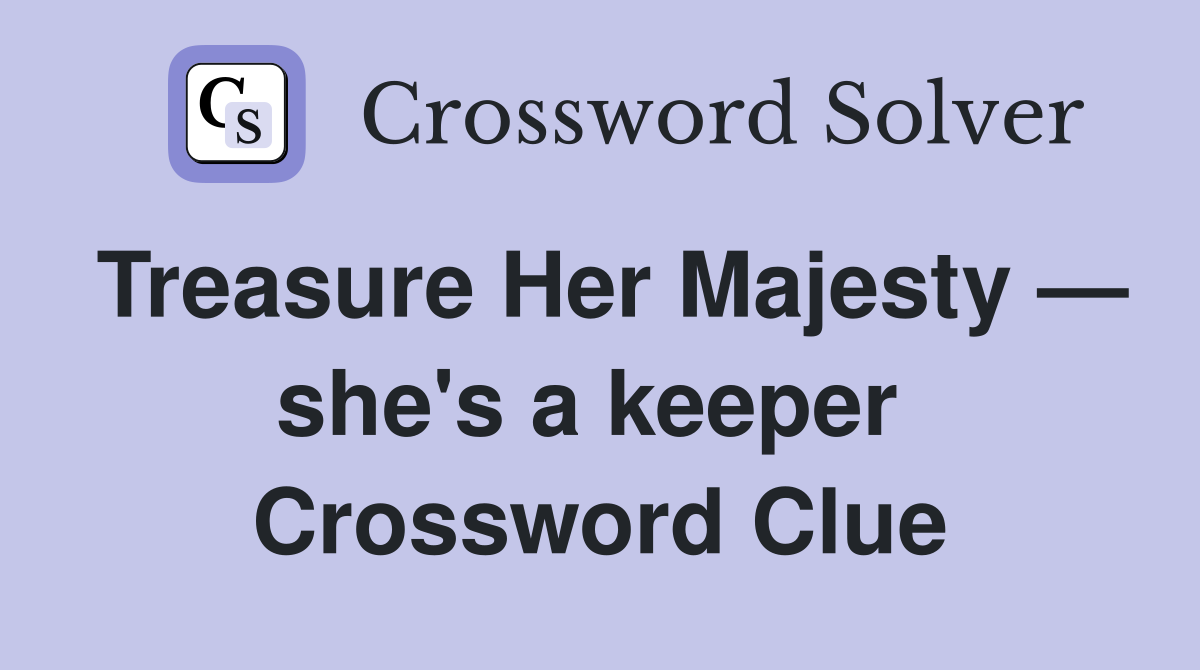 Treasure Her Majesty — she's a keeper  Crossword Clue