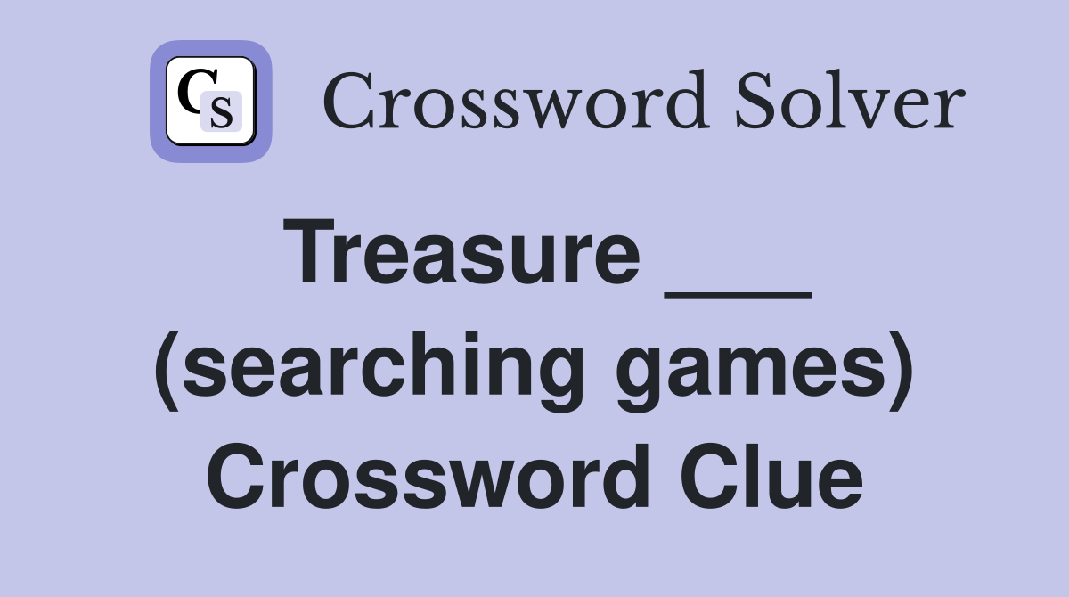 Treasure ___ (searching games) Crossword Clue