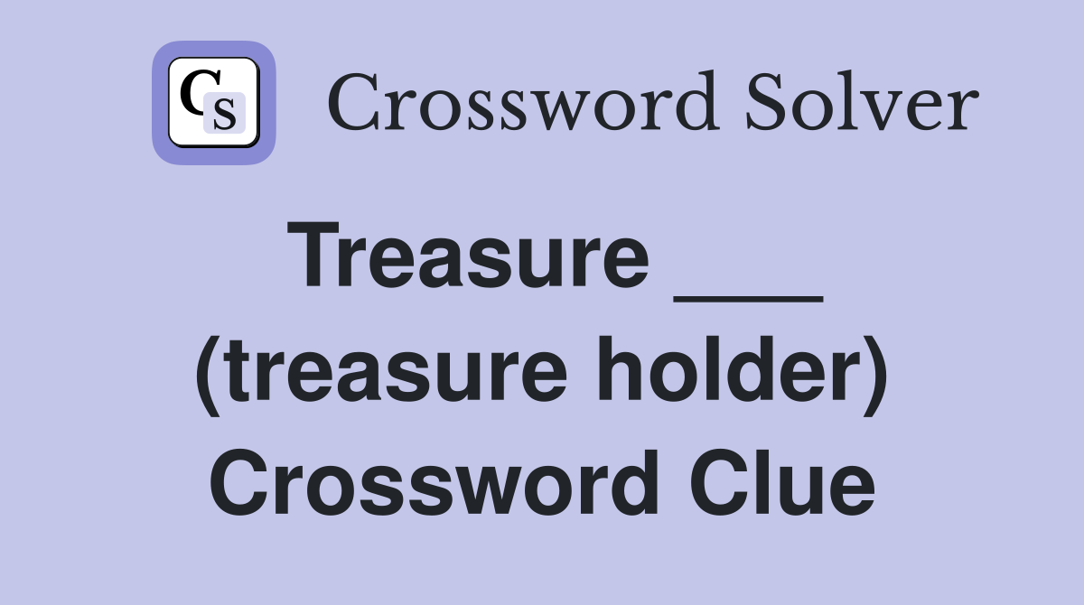 Treasure ___ (treasure holder) Crossword Clue