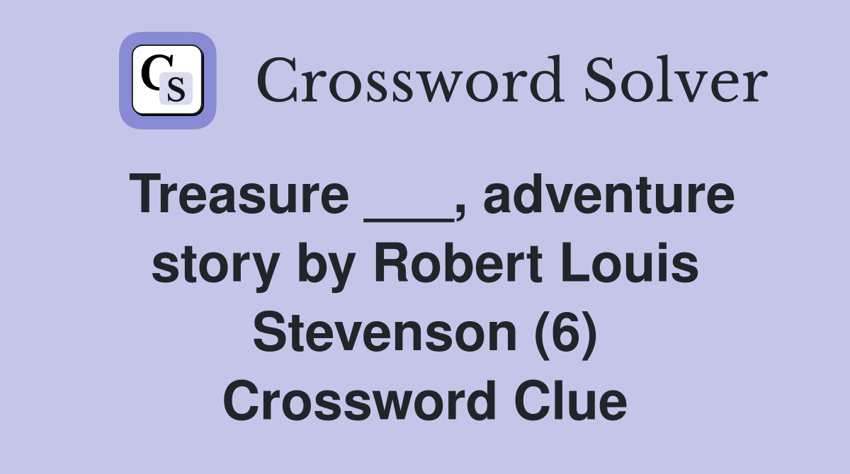 Treasure ___, adventure story by Robert Louis Stevenson (6) Crossword Clue