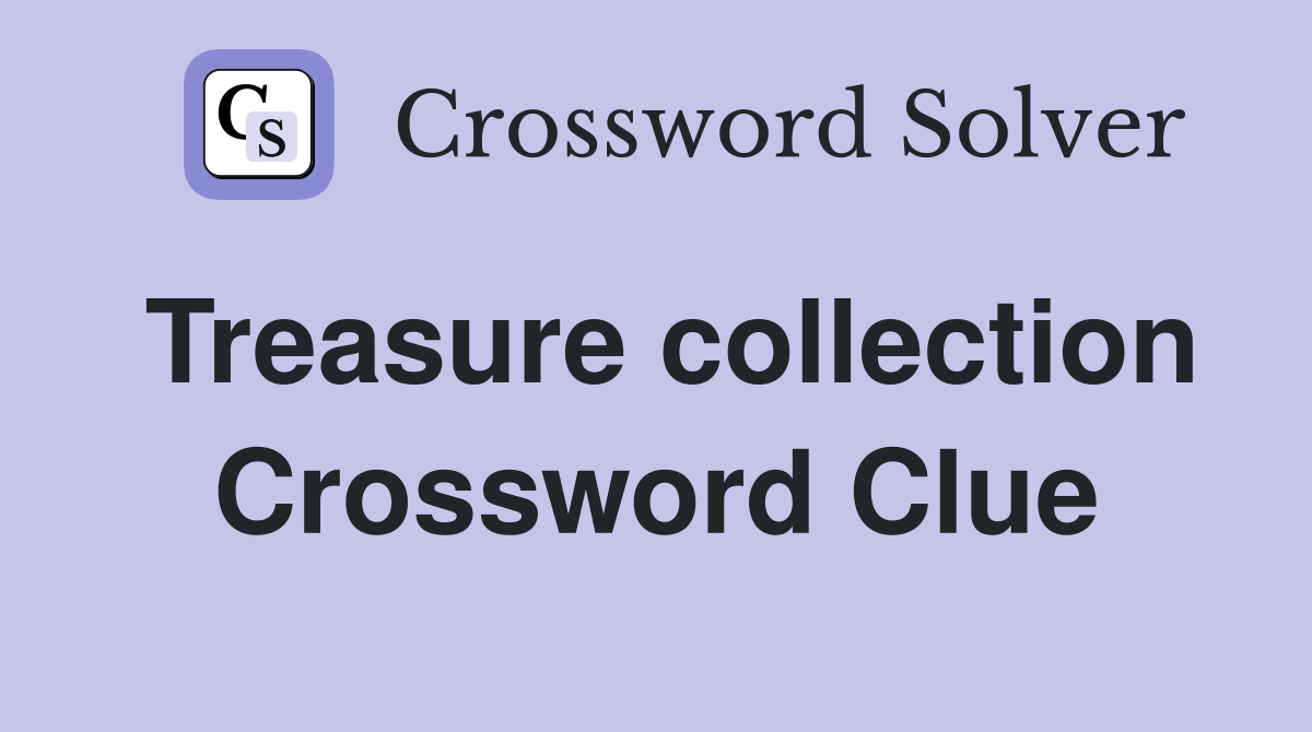 Treasure collection Crossword Clue