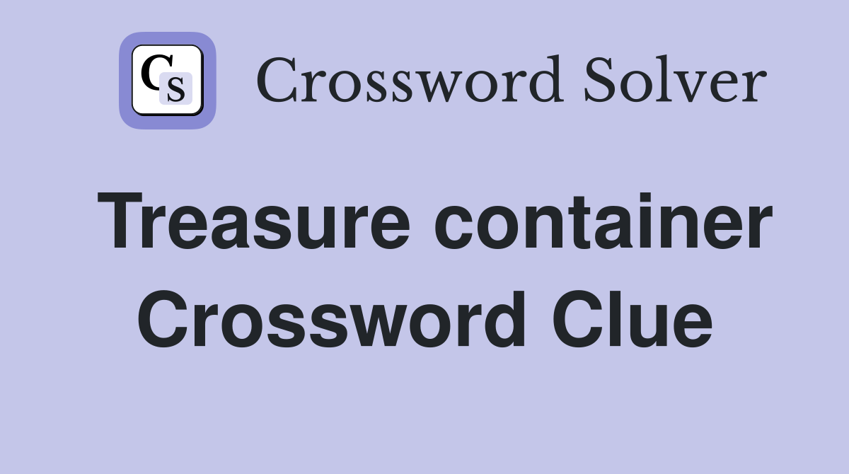 Treasure container Crossword Clue