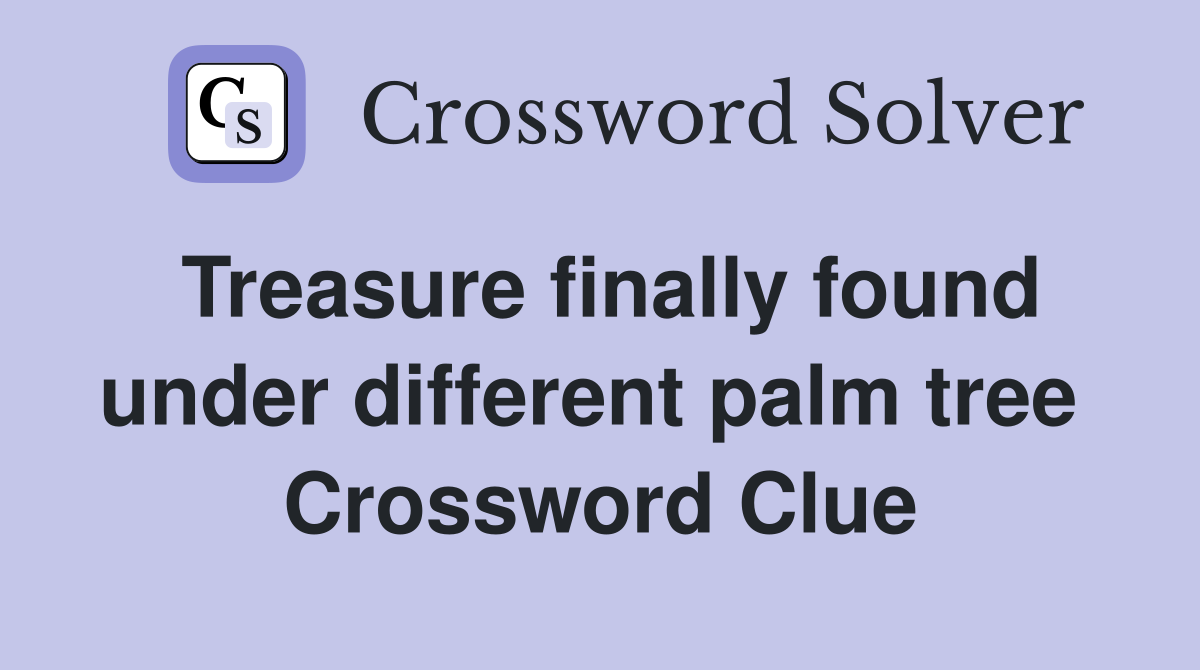 Treasure finally found under different palm tree  Crossword Clue