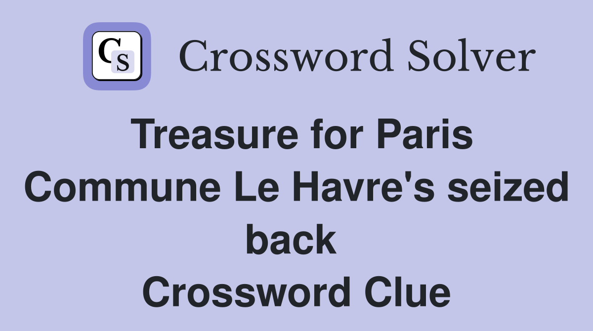 Treasure for Paris Commune Le Havre's seized back  Crossword Clue