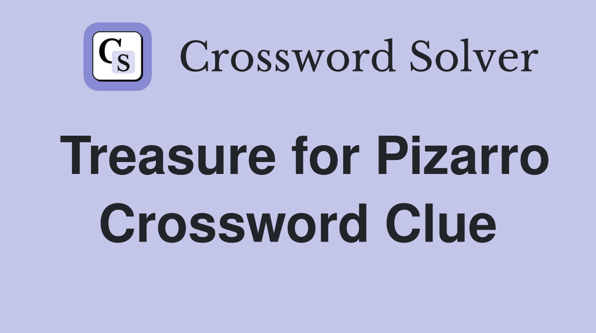 Treasure for Pizarro Crossword Clue