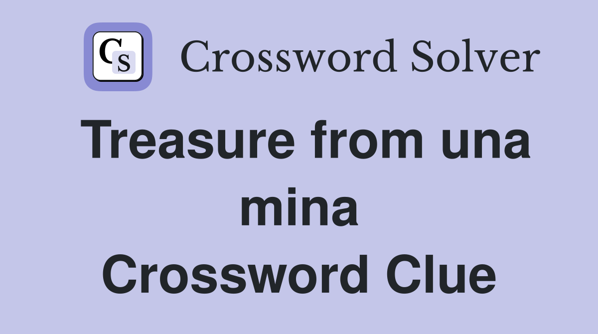 Treasure from una mina Crossword Clue