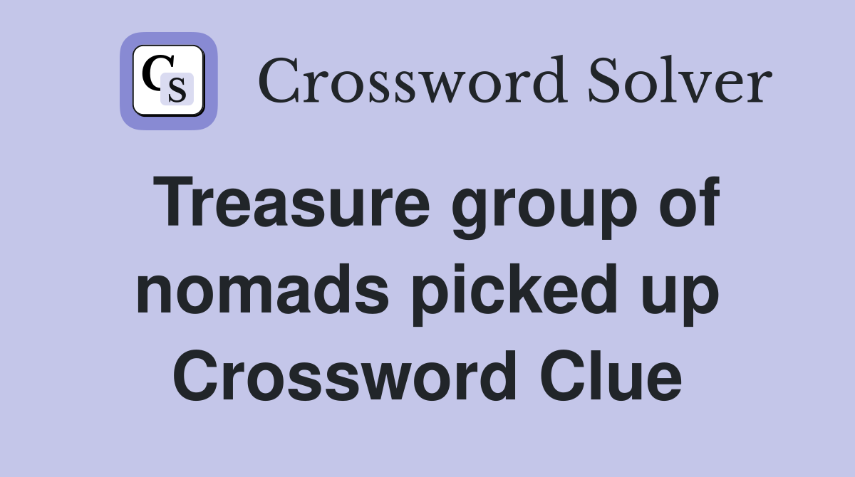 Treasure group of nomads picked up Crossword Clue