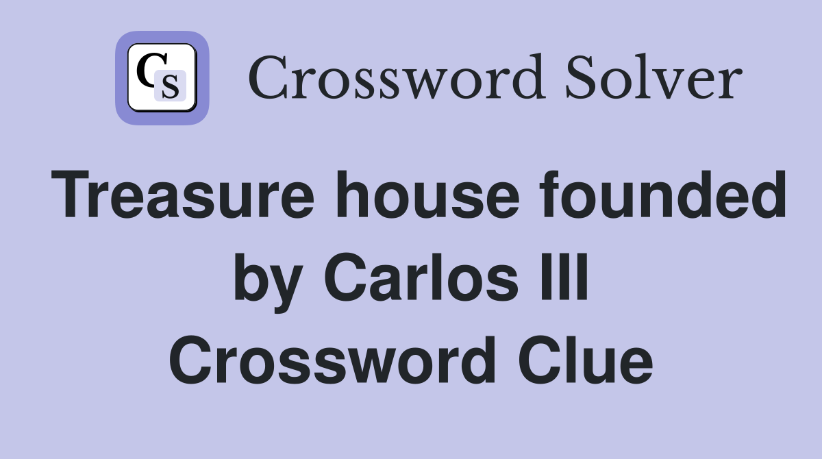 Treasure house founded by Carlos III Crossword Clue