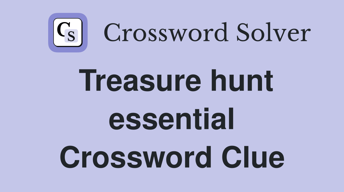 Treasure hunt essential Crossword Clue