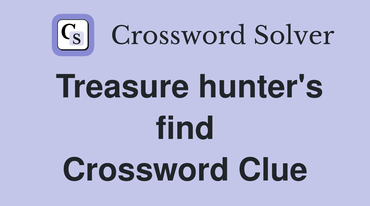 Treasure hunter's find Crossword Clue