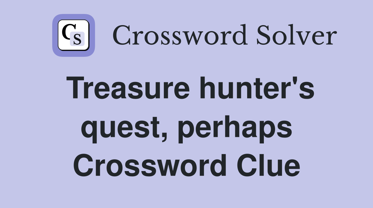Treasure hunter's quest, perhaps Crossword Clue