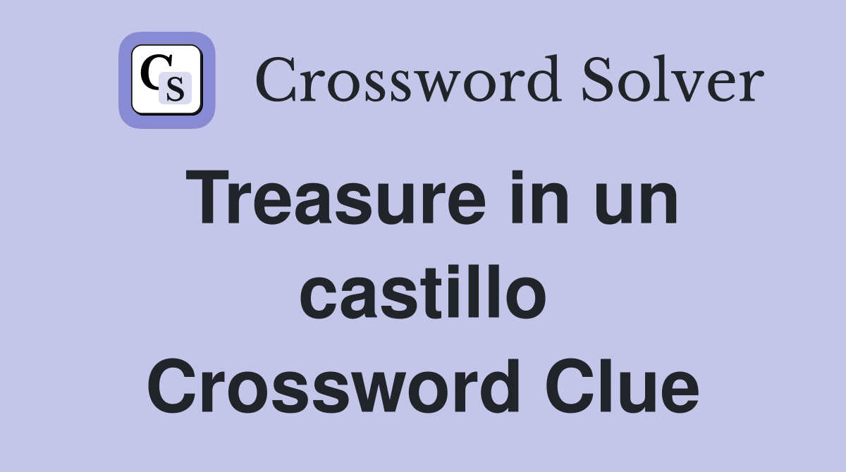 Treasure in un castillo Crossword Clue