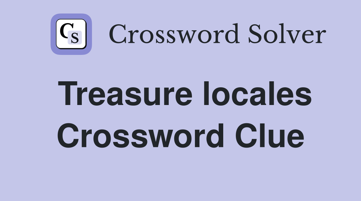 Treasure locales Crossword Clue