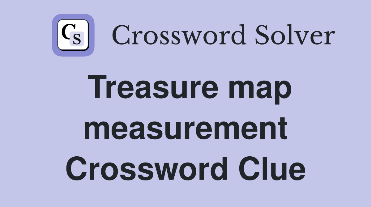 Treasure map measurement Crossword Clue