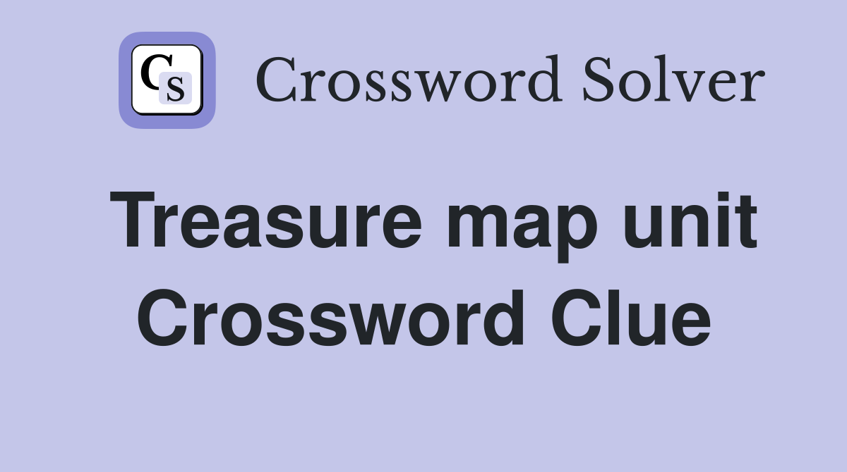 Treasure map unit Crossword Clue