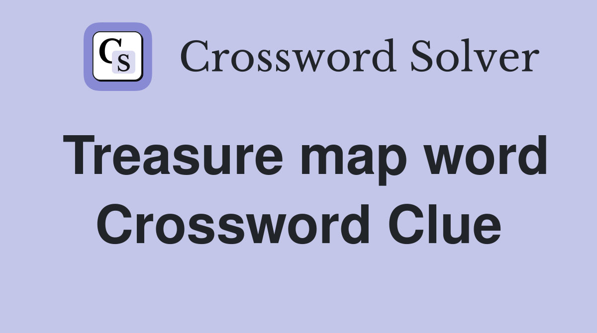 Treasure map word Crossword Clue