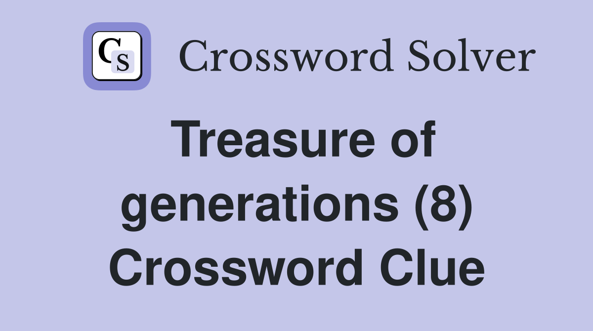 Treasure of generations (8) Crossword Clue