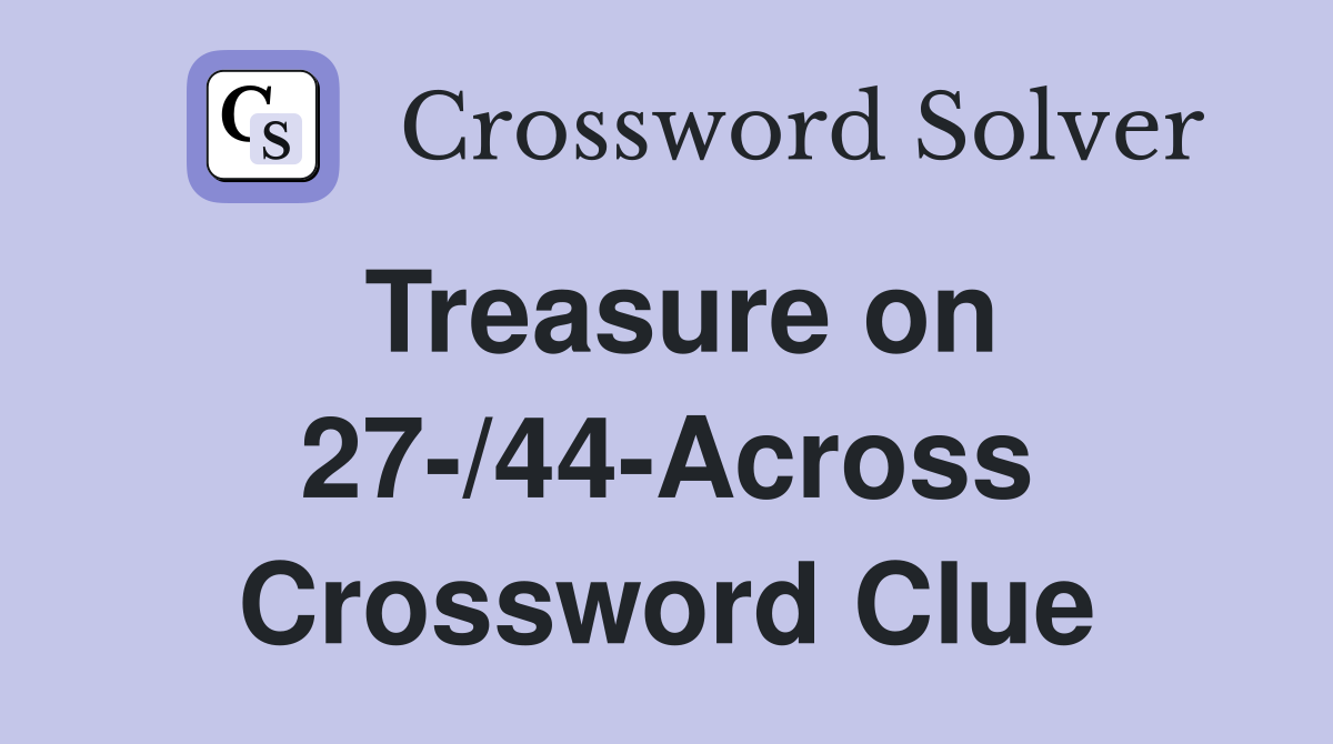 Treasure on 27-/44-Across Crossword Clue