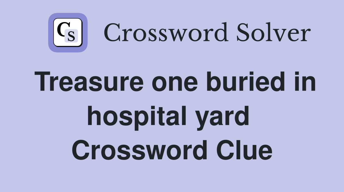 Treasure one buried in hospital yard  Crossword Clue