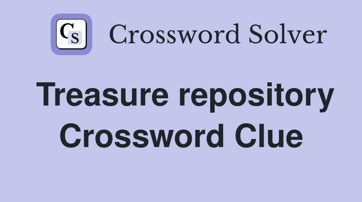Treasure repository Crossword Clue