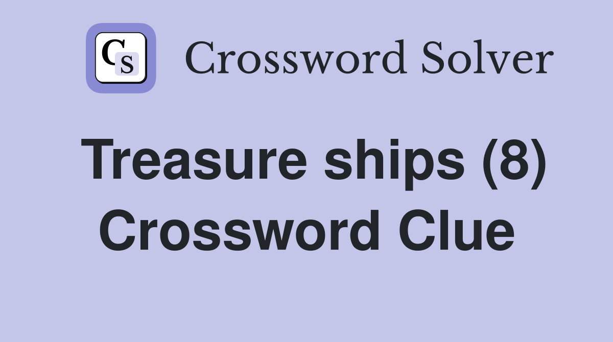 Treasure ships (8) Crossword Clue