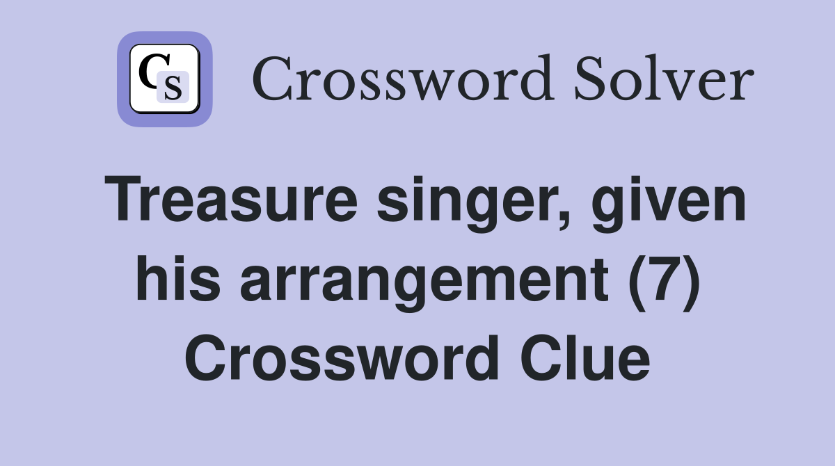 Treasure singer, given his arrangement (7) Crossword Clue