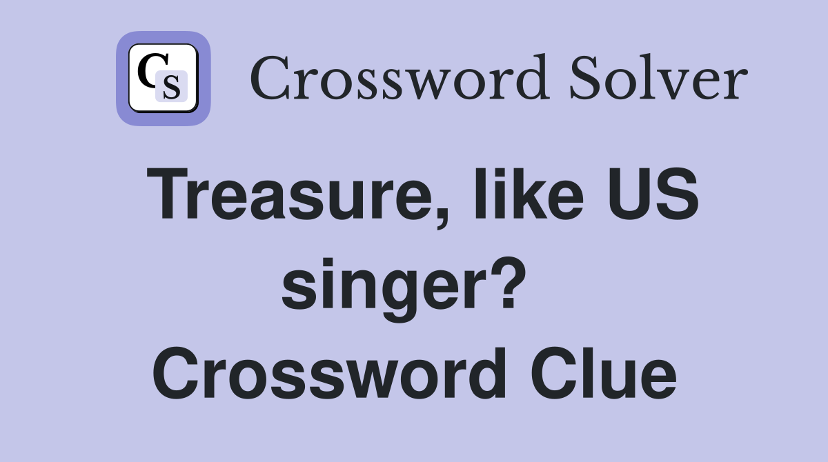 Treasure, like US singer?  Crossword Clue
