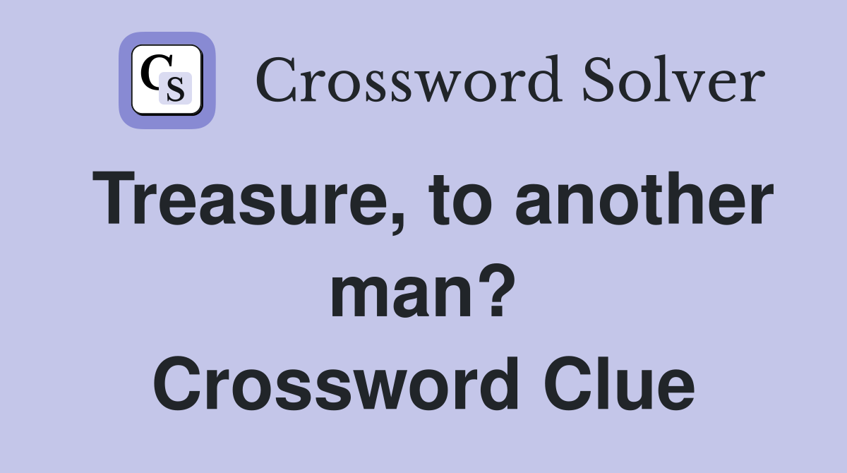 Treasure, to another man? Crossword Clue
