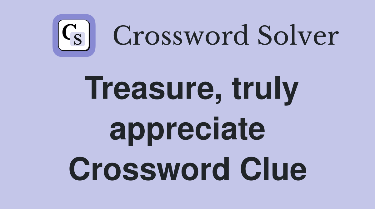 Treasure, truly appreciate Crossword Clue