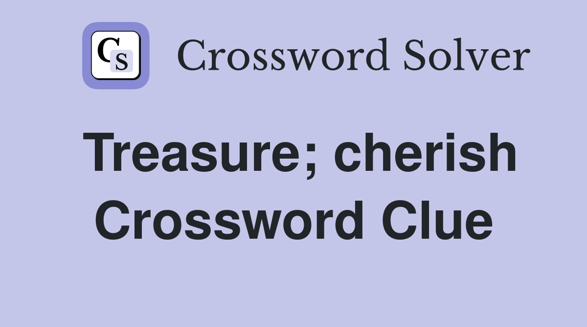 Treasure; cherish Crossword Clue