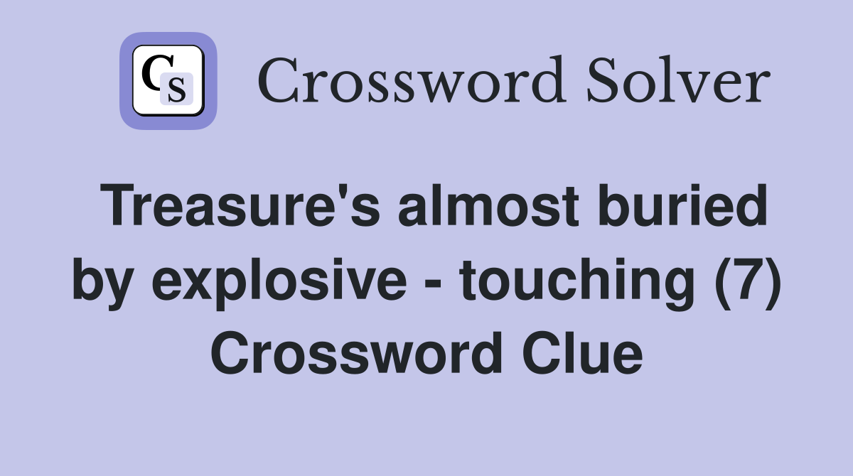 Treasure's almost buried by explosive - touching (7) Crossword Clue