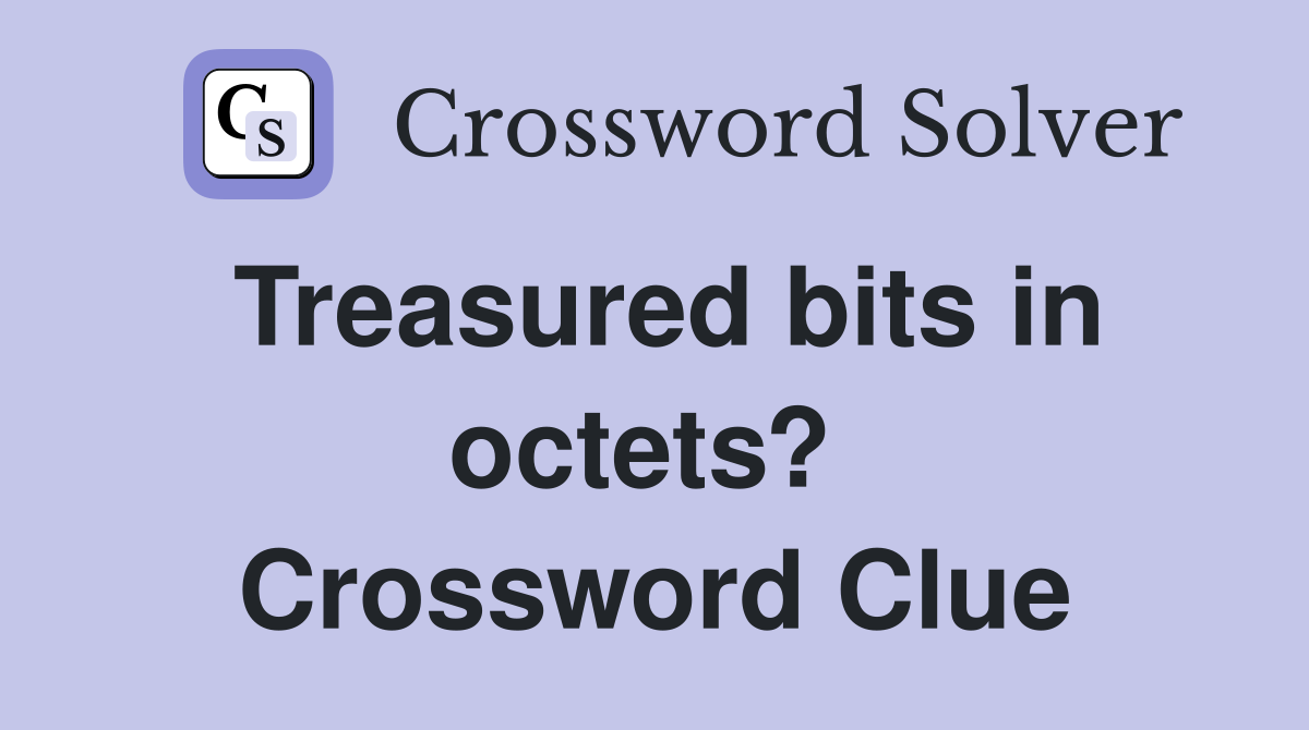 Treasured bits in octets?  Crossword Clue