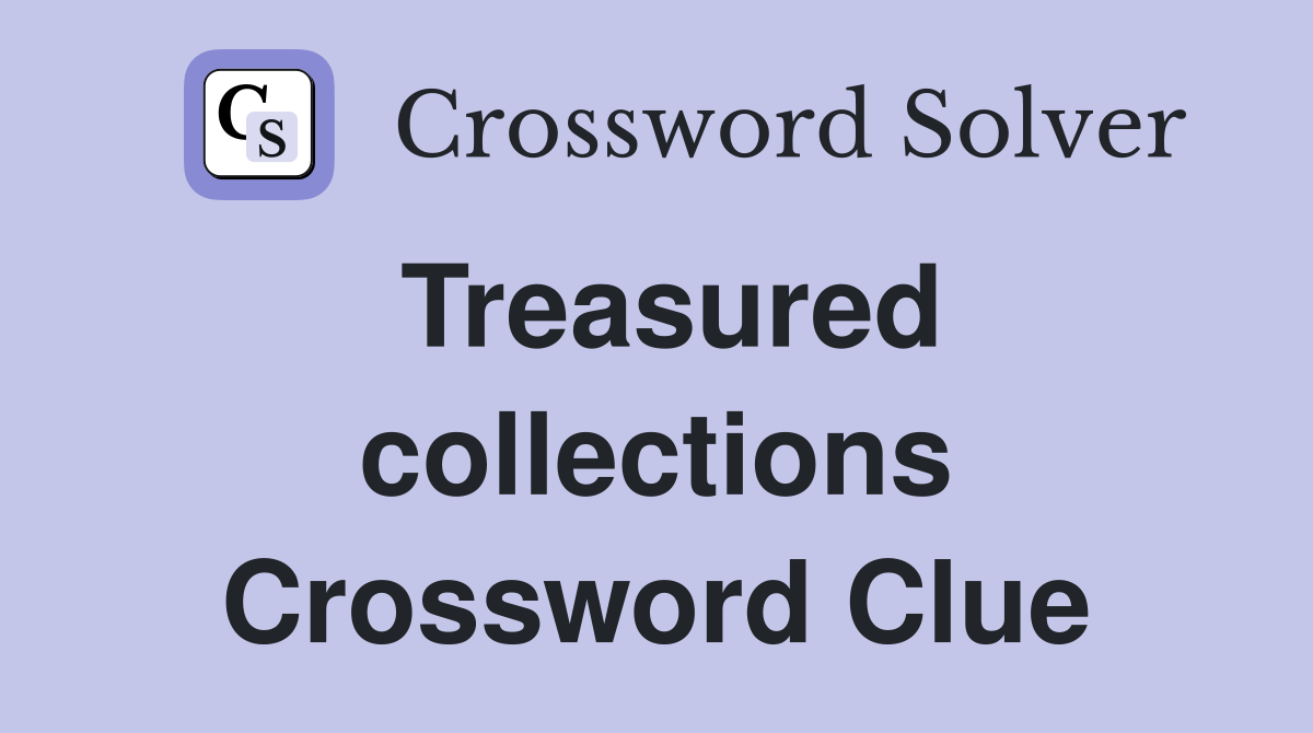 Treasured collections Crossword Clue