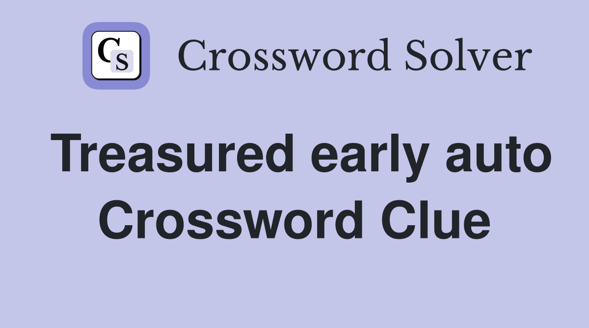 Treasured early auto Crossword Clue