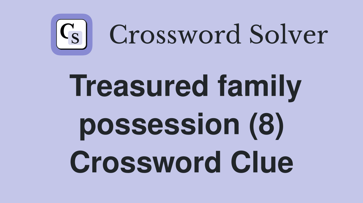 Treasured family possession (8) Crossword Clue