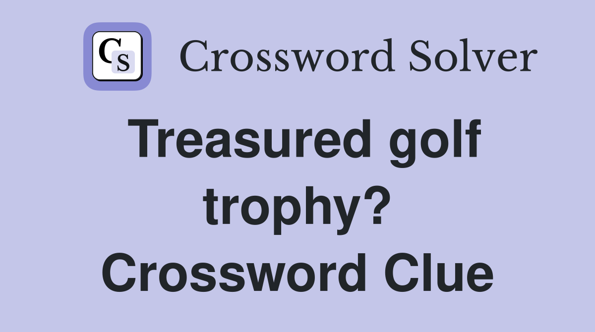 Treasured golf trophy? Crossword Clue
